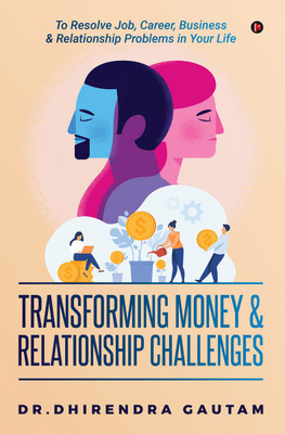 Transforming Money & Relationship Challenges  - To Resolve Job, Career, Business & Relationship Problems in Your Life(English, Paperback, Dr Dhirendra Gautam)