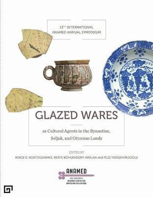Glazed Wares as Cultural Agents in the Byzantine, Seljuk, and Ottoman Lands(English, Paperback, Yenisehirlioglu Filiz)