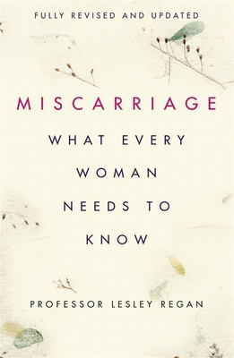 Miscarriage: What every Woman needs to know(English, Paperback, Regan Lesley Professor)