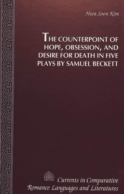 The Counterpoint of Hope, Obsession, and Desire for Death in Five Plays by Samuel Beckett(English, Hardcover, Kim Hwa Soon)