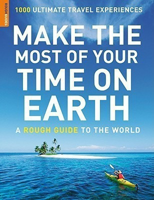 Make the Most of Your Time on Earth: A Rough Guide to the World  - a Rough Guide to the World 1000 Ultimate Travel Experiences(English, Paperback, Rough Guides)