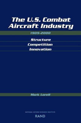 The U.S. Combat Aircraft Industry 1909-2000 Structure, Competition, Innovation(English, Paperback, Lorell Mark A.)