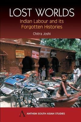 Lost Worlds  - Indian Labour and Its Forgotten Histories(English, Paperback, Joshi Chitra)