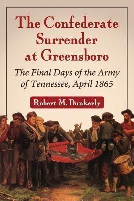 The Confederate Surrender at Greensboro(English, Paperback, Dunkerly Robert M.)