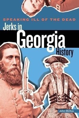 Speaking Ill of the Dead: Jerks in Georgia History(English, Paperback, Mckay John EdD, President, South Piedmont Community College, NC (Retired))