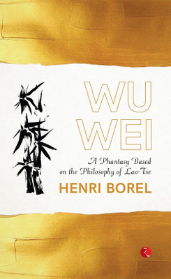 Wu Wei  - A Phantasy Based on the Philosophy of Lao-Tse(English, Paperback, Borel Henri)