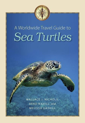 A Worldwide Travel Guide to Sea Turtles(English, Paperback, Nichols Wallace J.)