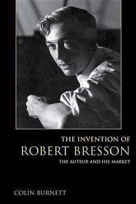 The Invention of Robert Bresson(English, Electronic book text, Burnett Colin)