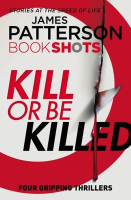 Kill or be Killed  - Four Gripping Thrillers (Book Shots)(English, Paperback, Patterson James)