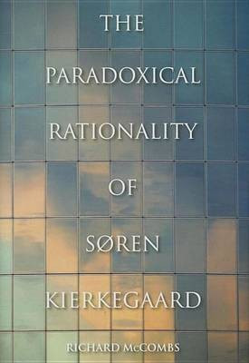 The Paradoxical Rationality of Soren Kierkegaard(English, Electronic book text, McCombs Richard)