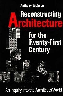 Reconstructing Architecture for the Twenty-first Century(English, Paperback, Jackson Anthony)
