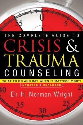 The Complete Guide to Crisis & Trauma Counseling - What to Do and Say When It Matters Most!(English, Hardcover, Wright H. Norman)