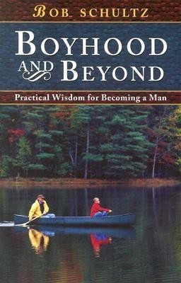 Boyhood and Beyond  - Practical Wisdom for Becoming a Man(English, Paperback, Schultz Bob)