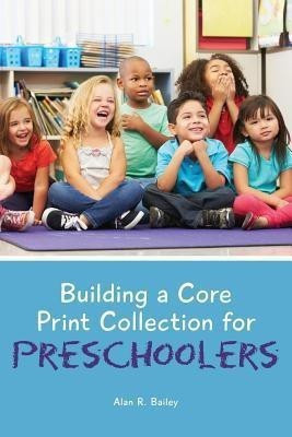 Building a Core Print Collection for Preschoolers(English, Paperback, Bailey Alan R.)
