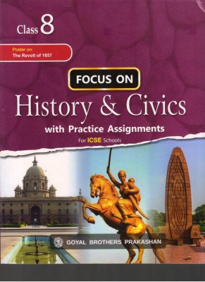 Focus ON History & Civics with Practice Assignments Class 8 For ICSE Schools(Paperback, Goyal Brothers Prakashan)