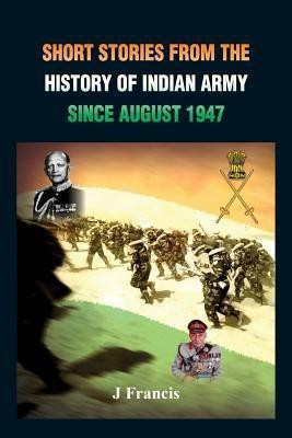 Short Stories from the History of the Indian Army Since August 1947(English, Paperback, Francis J)
