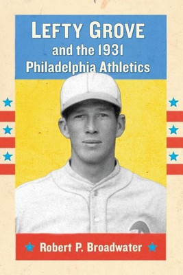 Lefty Grove and the 1931 Philadelphia Athletics(English, Paperback, Broadwater Robert P.)