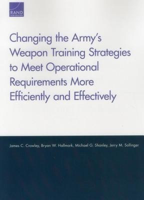 Changing the Army's Weapon Training Strategies to Meet Operational Requirements More Efficiently and Effectively(English, Paperback, Crowley James C.)