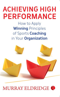 Achieving High Performance  - How to Apply Winning Principles of Sports Coaching in Your Organization(English, Paperback, Eldridge Murray)