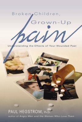 Broken Children, Grown-Up Pain (Revised)  - Understanding the Effects of Your Wounded Past(English, Paperback, Hegstrom Paul)