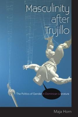 Masculinity After Trujillo(English, Hardcover, Horn Maja)