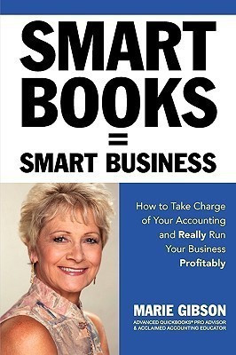Smart Books = Smart Business How to Take Charge of Your Accounting and Really Run Your Business Profitably(English, Paperback, Gibson Marie J)
