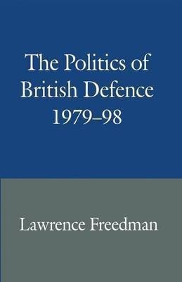 The Politics of British Defence 1979-98(English, Paperback, Freedman Lawrence)