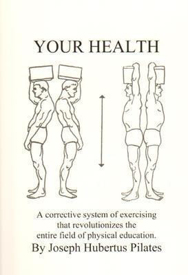 Your Health  - A Corrective System of Exercising That Revolutionizes the Entire Field of Physical Education(English, Paperback, Pilates Joseph Hubertus)