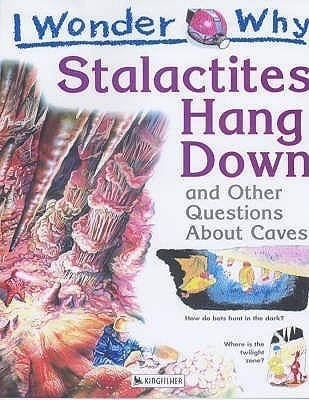 I Wonder Why Stalactites Hang Down and Other Questions About Caves(English, Paperback, (individual) Kingfisher)