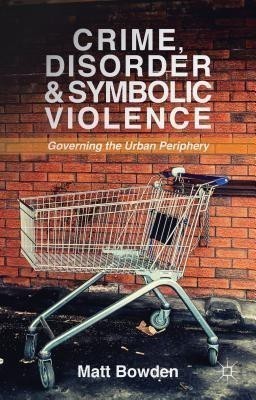 Crime, Disorder and Symbolic Violence(English, Hardcover, Bowden M.)