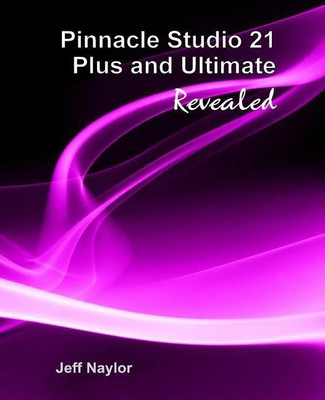 Pinnacle Studio 21 Plus and Ultimate Revealed(English, Paperback, Naylor Jeff)