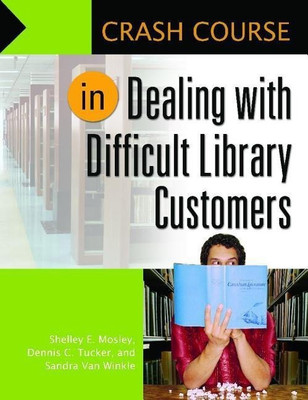Crash Course in Dealing with Difficult Library Customers(English, Paperback, Mosley Shelley Elizabeth)
