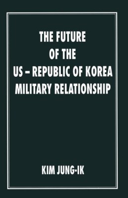 The Future of the US-Republic of Korea Military Relationship(English, Paperback, Jung-Ik Kim)