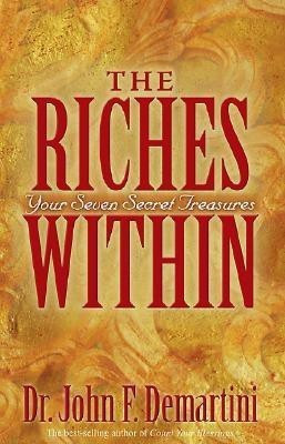 The Riches Within: Your Seven Secret Treasures  - Your Seven Secret Treasures(English, Paperback, Demartini John F.)