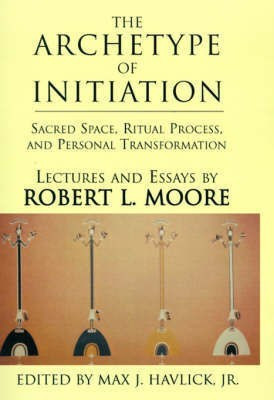 The Archetype of Initiation(English, Hardcover, Moore Robert L Ph.D.)
