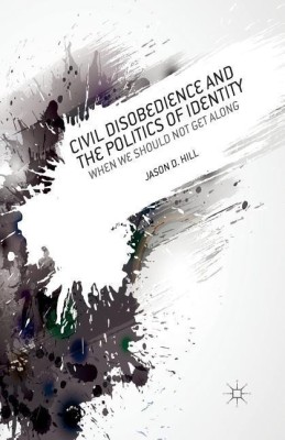 Civil Disobedience and the Politics of Identity(English, Paperback, Hill J.)