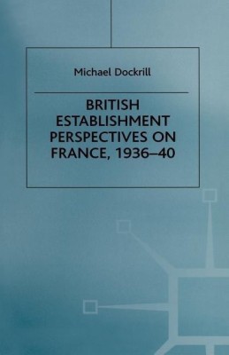 British Establishment Perspectives on France, 1936-40(English, Paperback, Dockrill Michael L.)