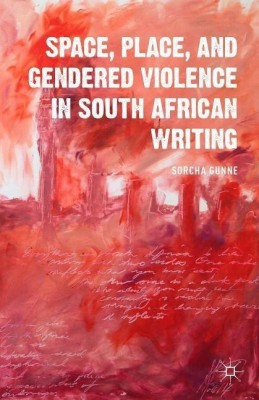 Space, Place, and Gendered Violence in South African Writing(English, Hardcover, Gunne S.)