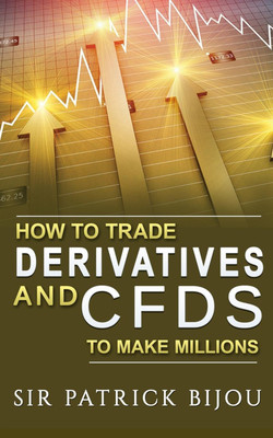 How To Trade Derivatives And CFDs To Make Millions(English, Paperback, Bijou Sir Patrick)
