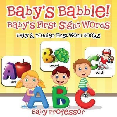 Baby's Babble! Baby's First Sight Words. - Baby & Toddler First Word Books(English, Paperback, Baby Professor)