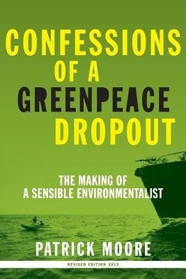 Confessions of a Greenpeace Dropout  - The Making of a Sensible Environmentalist(English, Paperback, Moore Patrick Albert)