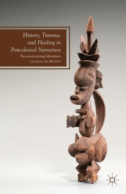 History, Trauma, and Healing in Postcolonial Narratives(English, Hardcover, Ifowodo O.)