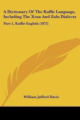 A Dictionary Of The Kaffir Language, Including The Xosa And Zulu Dialects(English, Paperback, Davis William Jafferd)