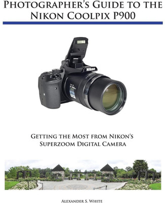 Photographer's Guide to the Nikon Coolpix P900(English, Paperback, White Alexander S)