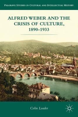 Alfred Weber and the Crisis of Culture, 1890-1933(English, Hardcover, Loader C.)