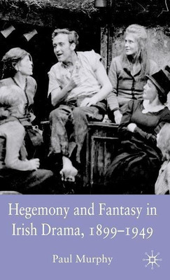 Hegemony and Fantasy in Irish Drama, 1899-1949(English, Hardcover, Murphy P.)
