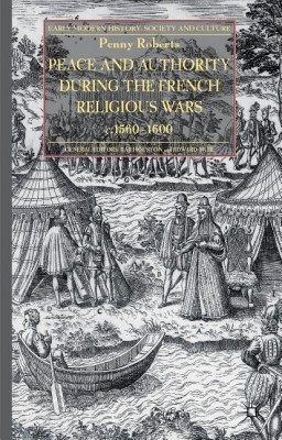 Peace and Authority During the French Religious Wars c.1560-1600(English, Hardcover, Roberts P.)