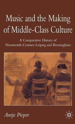 Music and the Making of Middle-Class Culture(English, Hardcover, Pieper A.)