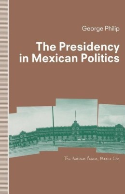 The Presidency in Mexican Politics(English, Paperback, Philip George D.E.)