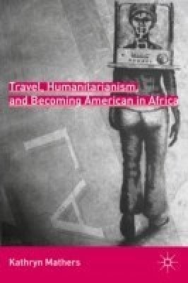 Travel, Humanitarianism, and Becoming American in Africa(English, Hardcover, Mathers K.)